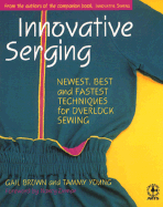Innovative Serging: The Newest, Best, and Fastest Techniques for Overlock Sewing