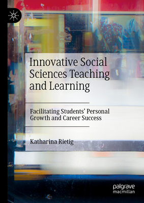 Innovative Social Sciences Teaching and Learning: Facilitating Students' Personal Growth and Career Success - Rietig, Katharina