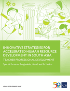 Innovative Strategies for Accelerated Human Resource Development in South Asia: Teacher Professional Development: Special Focus on Bangladesh, Nepal, and Sri Lanka