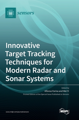 Innovative Target Tracking Techniques for Modern Radar and Sonar Systems - Farina, Alfonso (Guest editor), and Yi, Wei (Guest editor)