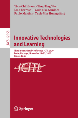 Innovative Technologies and Learning: Third International Conference, Icitl 2020, Porto, Portugal, November 23-25, 2020, Proceedings - Huang, Tien-Chi (Editor), and Wu, Ting-Ting (Editor), and Barroso, Joo (Editor)