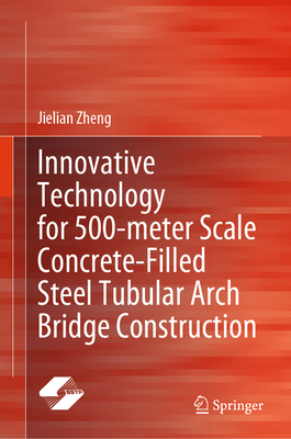 Innovative Technology for 500-meter Scale Concrete-Filled Steel Tubular Arch Bridge Construction - Zheng, Jielian