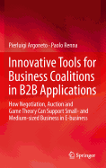 Innovative Tools for Business Coalitions in B2B Applications: How Negotiation, Auction and Game Theory Can Support Small- And Medium-Sized Business in E-Business