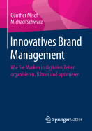 Innovatives Brand Management: Wie Sie Marken in Digitalen Zeiten Organisieren, Fhren Und Optimieren