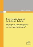 Innovatives Lernen Im Digitalen Zeitalter: Konzeption Und Implementierung Von Multimedialen Lehrveranstaltungen Im Rahmen Der Hochschullehre - Schnberger, Marius