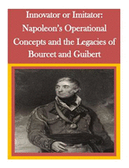 Innovator or Imitator: Napoleon's Operational Concepts and the Legacies of Bourcet and Guibert
