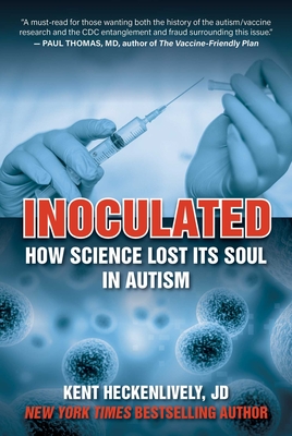 Inoculated: How Science Lost Its Soul in Autism - Heckenlively, Kent