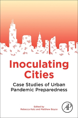 Inoculating Cities: Case Studies of Urban Pandemic Preparedness - Katz, Rebecca (Editor), and Boyce, Matthew (Editor)