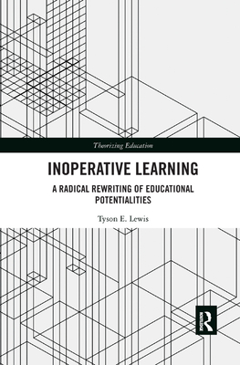 Inoperative Learning: A Radical Rewriting of Educational Potentialities - Lewis, Tyson