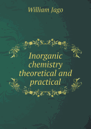 Inorganic Chemistry Theoretical and Practical - Jago, William