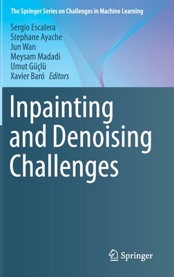 Inpainting and Denoising Challenges - Escalera, Sergio (Editor), and Ayache, Stephane (Editor), and Wan, Jun (Editor)