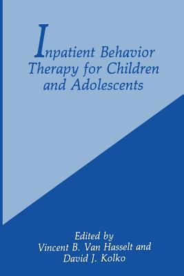 Inpatient Behavior Therapy for Children and Adolescents - Kolko, D.J. (Editor), and Van Hasselt, Vincent B. (Editor)
