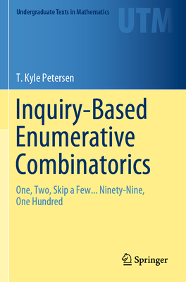 Inquiry-Based Enumerative Combinatorics: One, Two, Skip a Few... Ninety-Nine, One Hundred - Petersen, T Kyle