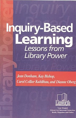 Inquiry-Based Learning: Lessons from Library Power - Donham, Jean, and Kuhlthau, Carol Collier, and Oberg, Dianne