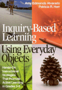 Inquiry-Based Learning Using Everyday Objects: Hands-On Instructional Strategies That Promote Active Learning in Grades 3-8