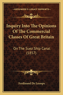 Inquiry Into The Opinions Of The Commercial Classes Of Great Britain: On The Suez Ship Canal (1857)