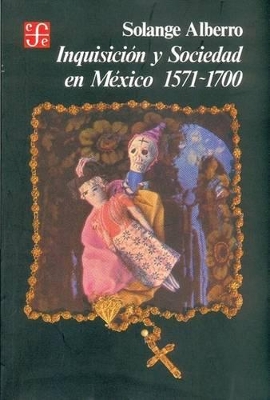 Inquisicion y Sociedad En Mexico (The Inquisition and Society in Mexico): 1571-1700 - Alberro, Solange