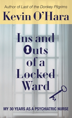 Ins and Outs of a Locked Ward: My 30 Years as a Psychiatric Nurse - O'Hara, Kevin