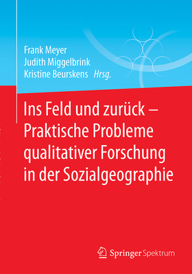 Ins Feld Und Zur?ck - Praktische Probleme Qualitativer Forschung in Der Sozialgeographie - Meyer, Frank (Editor), and Miggelbrink, Judith (Editor), and Beurskens, Kristine (Editor)