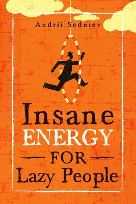 Insane Energy for Lazy People: A Complete System for Becoming Incredibly Energetic - Sedniev, Andrii