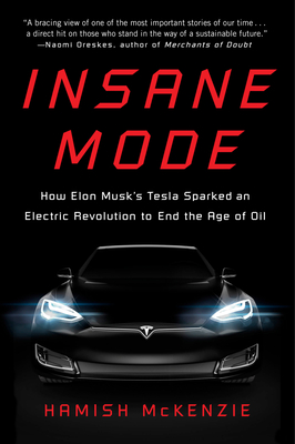 Insane Mode: How Elon Musk's Tesla Sparked an Electric Revolution to End the Age of Oil - McKenzie, Hamish