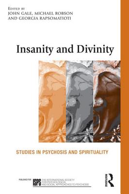 Insanity and Divinity: Studies in Psychosis and Spirituality - Gale, John (Editor), and Robson, Michael (Editor), and Rapsomatioti, Georgia (Editor)