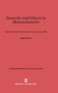 Insanity and Idiocy in Massachusetts: Report of the Commission on Lunacy, 1855 - Jarvis, Edward, and Grob, Gerald N (Introduction by)