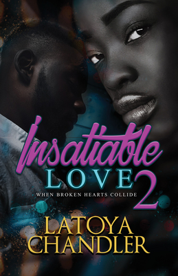 Insatiable Love 2: When Broken Hearts Collide - Chandler, Latoya