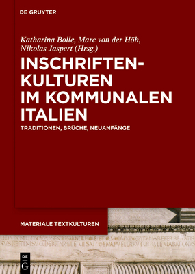 Inschriftenkulturen im kommunalen Italien - Bolle, Katharina (Editor), and Hh, Marc Von Der (Editor), and Jaspert, Nikolas (Editor)