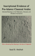 Inscriptional Evidence of Pre-Islamic Classical Arabic: Selected Readings in the Nabataean, Musnad, and Akkadian Inscriptions