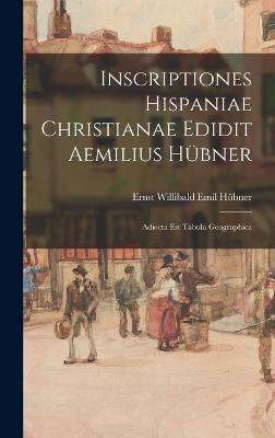 Inscriptiones Hispaniae Christianae Edidit Aemilius Hbner: Adiecta Est Tabula Geographica - Hbner, Ernst Willibald Emil