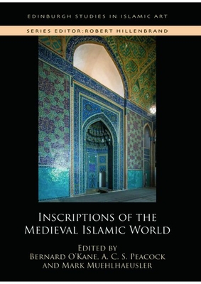 Inscriptions of the Medieval Islamic World - O'Kane, Bernard (Editor), and Peacock, A C S (Editor), and Muehlhaeusler, Mark (Editor)