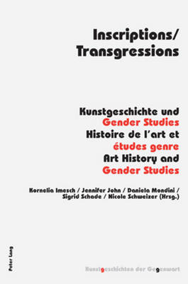 Inscriptions/Transgressions: Kunstgeschichte und Gender Studies - Histoire de l'art et tudes genre - Art History and Gender Studies - Institut Fr Kunstgeschichte, and Imesch, Kornelia (Editor), and John, Jennifer (Editor)