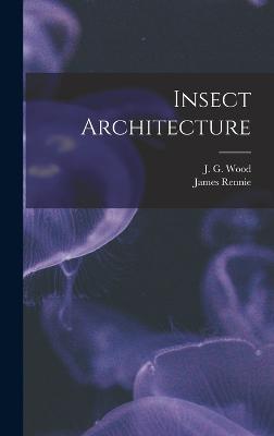 Insect Architecture - Rennie, James, and Wood, J G 1827-1889