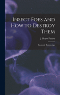 Insect Foes and How to Destroy Them [microform]: Economic Entomology