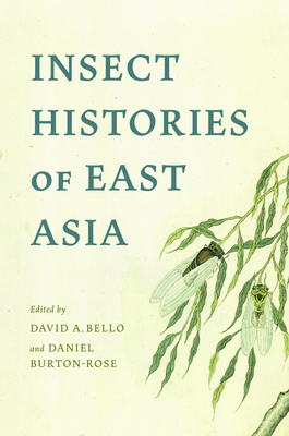 Insect Histories of East Asia - Bello, David A, Professor (Editor), and Burton-Rose, Daniel (Editor)