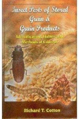 Insect Pests of Stored Grain and Grain Products: Identification Habits and Methods of Control - Cotton, Richard Thomas