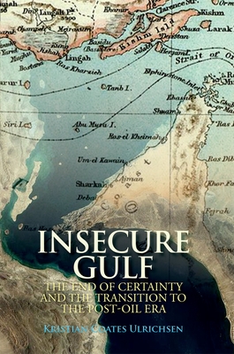 Insecure Gulf: The End of Certainty and the Transition to the Post-Oil Era - Ulrichsen, Kristian Coates