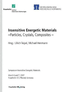 Insensitive Energetic Materials. Particles, Crystals, Composites.: Symposium Insensitive Energetic Materials, March 6 and 7, 2007, Fraunhofer ICT, Pfinztal, Germany.