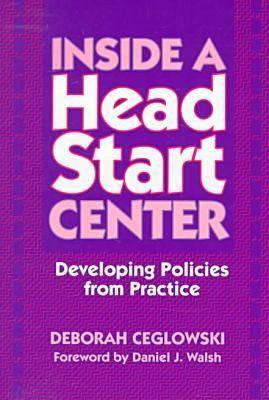 Inside a Head Start Center: Developing Policies from Practice - Ceglowski, Deborah