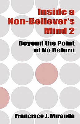 Inside a Non-Believer's Mind 2: Beyond the Point of No Return - Miranda, Francisco J