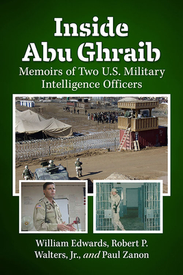 Inside Abu Ghraib: Memoirs of Two U.S. Military Intelligence Officers - Edwards, William, and Walters, Robert P, Jr., and Zanon, Paul