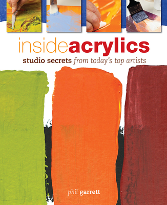 Inside Acrylics: Studio Secrets from Today's Top Artists - Garrett, Phil