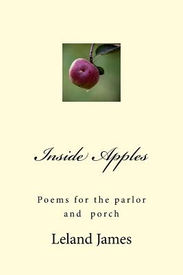 Inside Apples: Poems for the parlor and porch - James, Leland