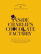 Inside Charlie's Chocolate Factory: The Complete Story of Willy Wonka, the Golden Ticket, and Roald Dahl's Most Famous Creation
