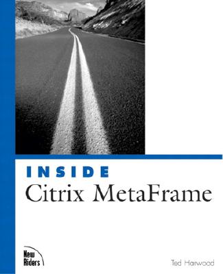 Inside Citrix Metaframe XP: A System Administrator's Guide to Citrix Metaframe Xp/1.8 and Windows Terminal Services - Harwood, Ted