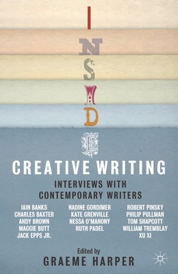 Inside Creative Writing: Interviews with Contemporary Writers - Harper, Graeme (Editor)