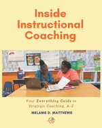 Inside Instructional Coaching: Your Everything Guide to Strategic Coaching A-Z