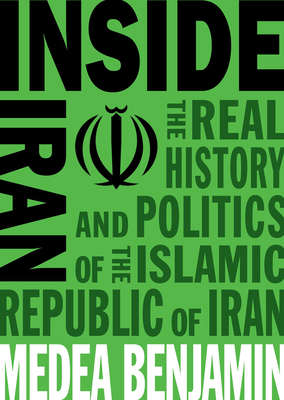 Inside Iran: The Real History and Politics of the Islamic Republic of Iran - Benjamin, Medea