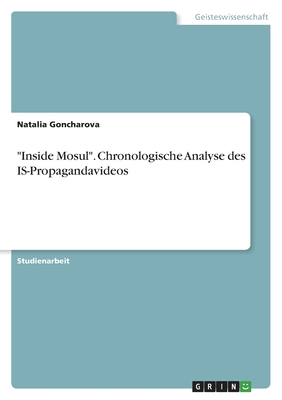 "Inside Mosul". Chronologische Analyse des IS-Propagandavideos - Goncharova, Natalia
